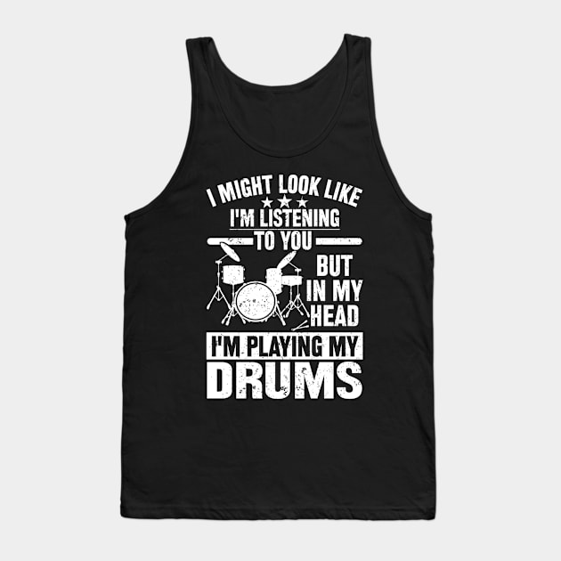 I MIGHT LOOK LIKE I'M LISTENING TO YOU BUT IN MY HEAD I'M PLAYING MY DRUMS Tank Top by SilverTee